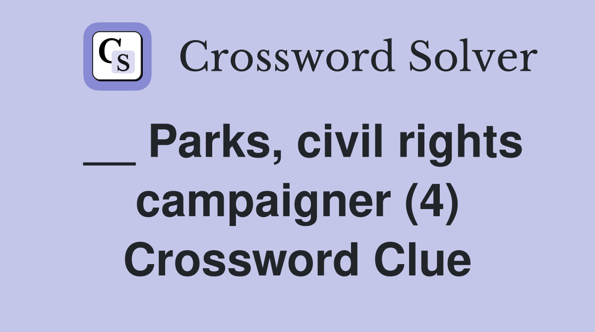 __ Parks, civil rights campaigner (4) Crossword Clue