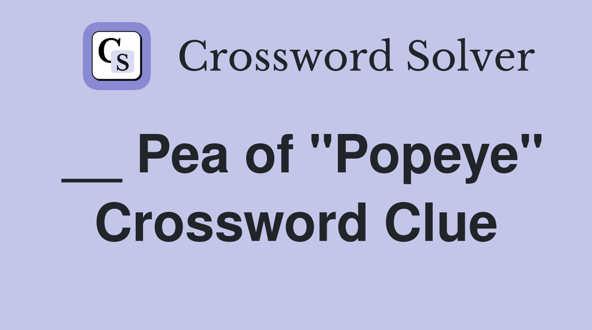 __ Pea of "Popeye" Crossword Clue