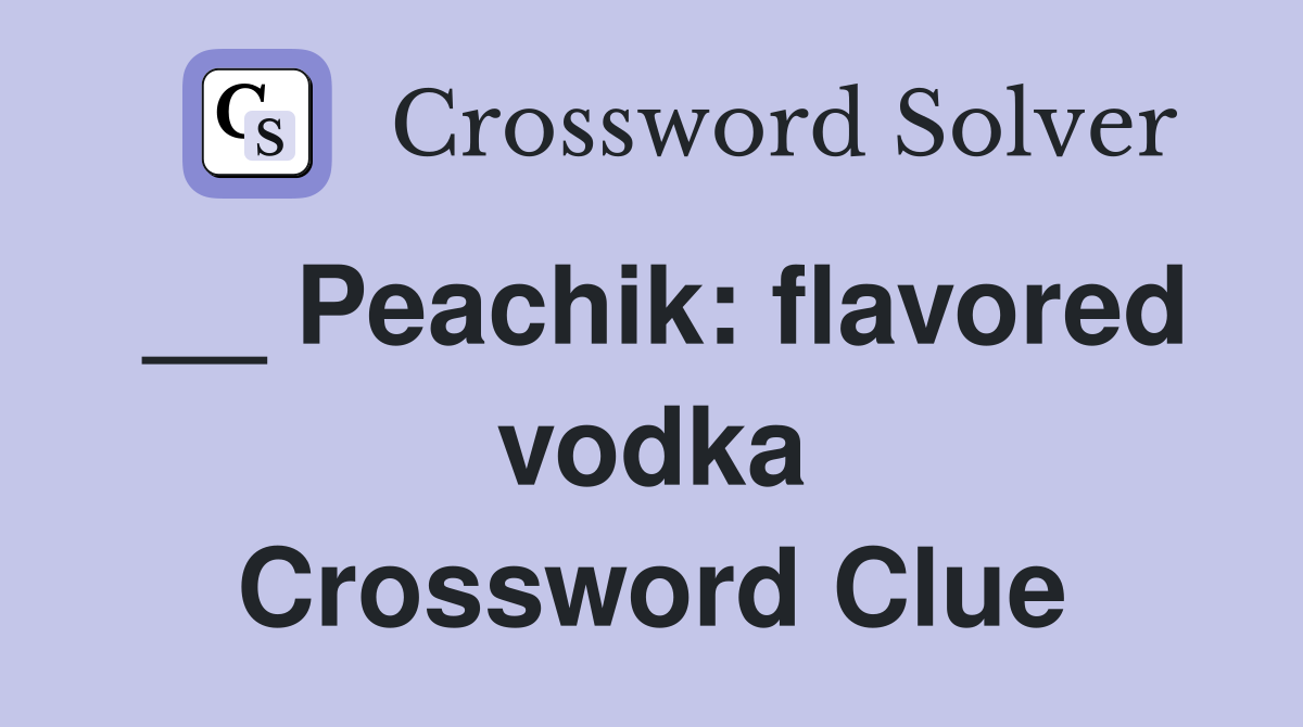 __ Peachik: flavored vodka Crossword Clue