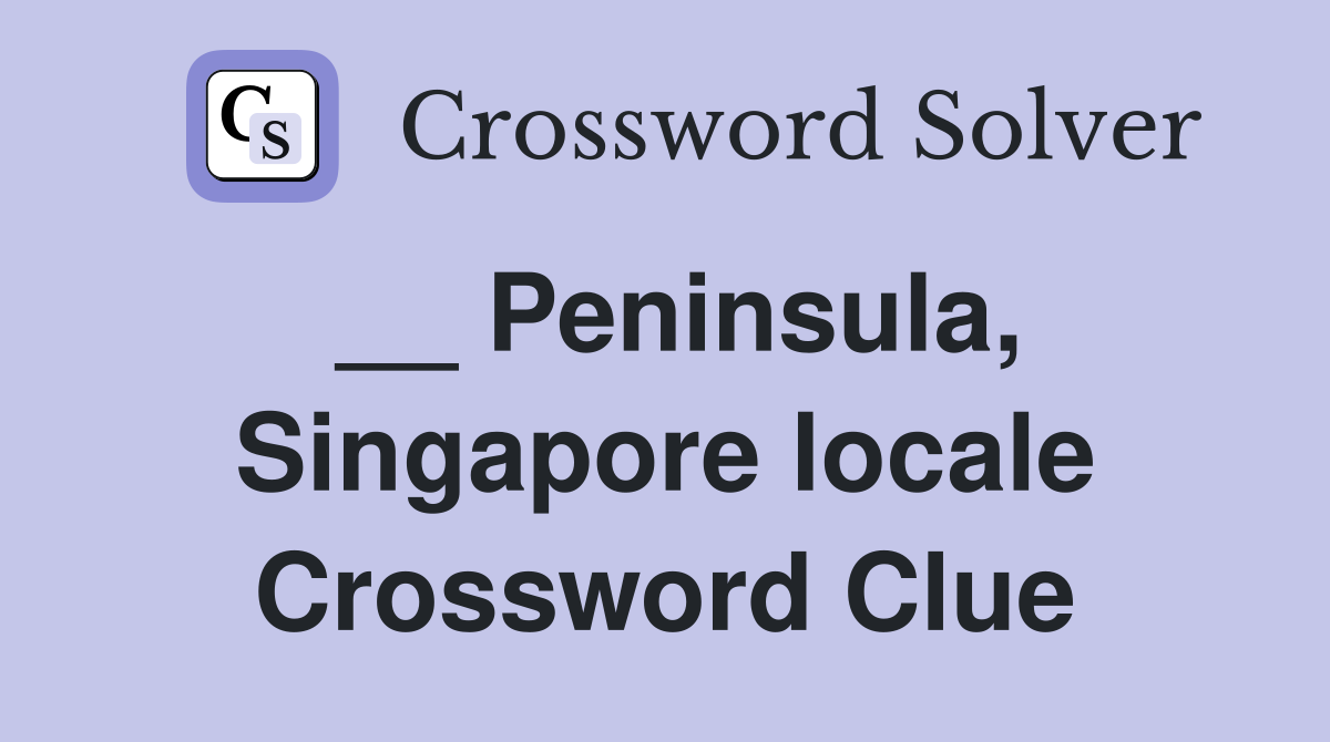 __ Peninsula, Singapore locale Crossword Clue