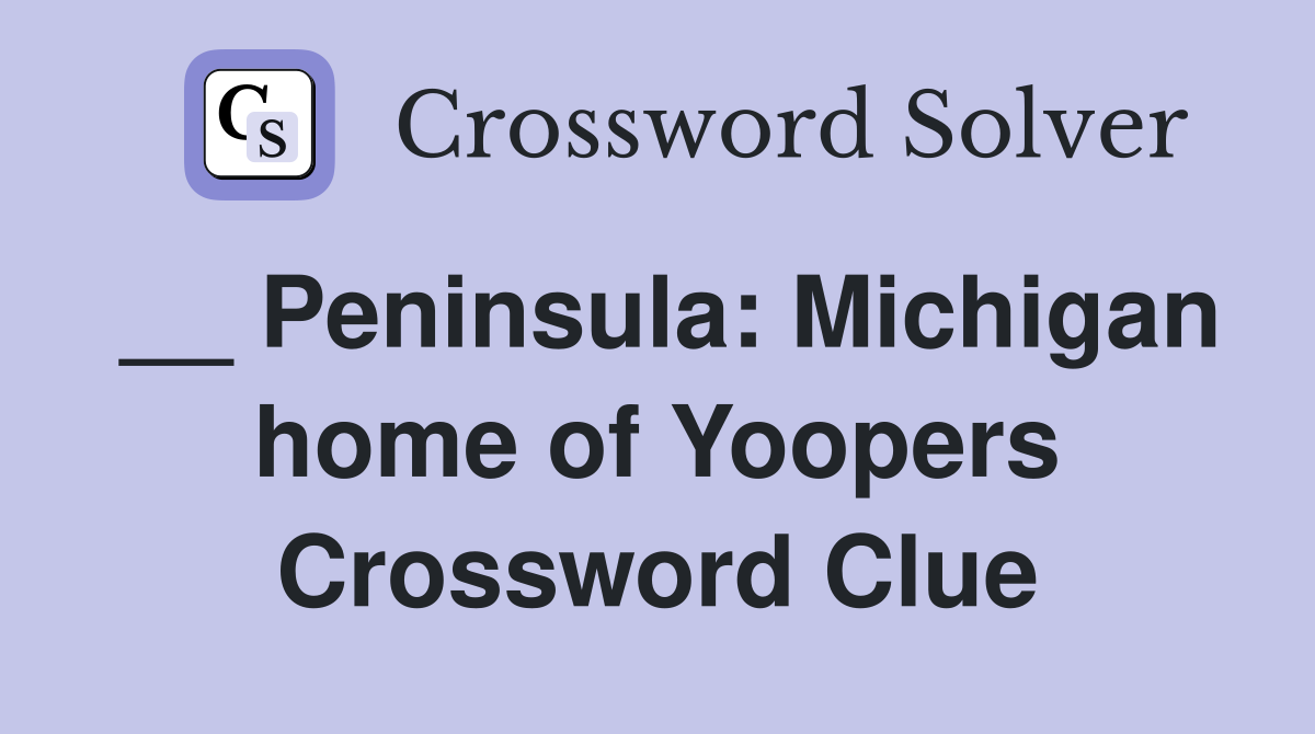 __ Peninsula: Michigan home of Yoopers Crossword Clue
