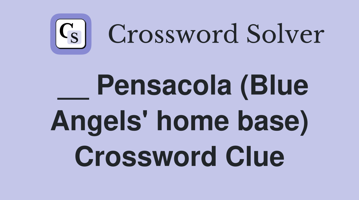 __ Pensacola (Blue Angels' home base) Crossword Clue
