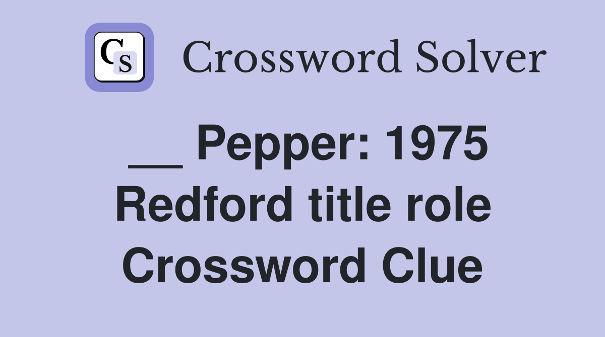 __ Pepper: 1975 Redford title role Crossword Clue