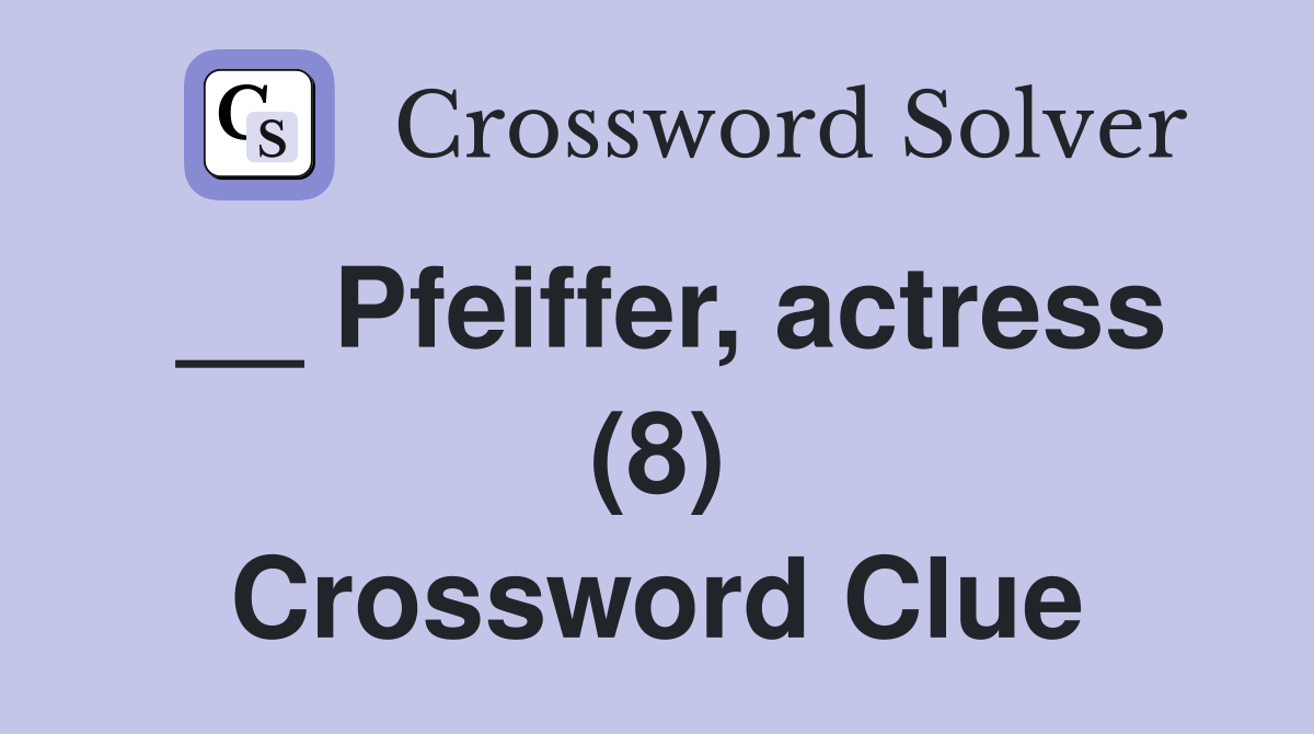 __ Pfeiffer, actress (8) Crossword Clue