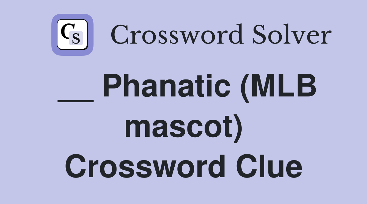 __ Phanatic (MLB mascot) Crossword Clue