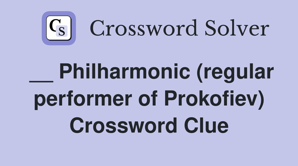 __ Philharmonic (regular performer of Prokofiev) Crossword Clue