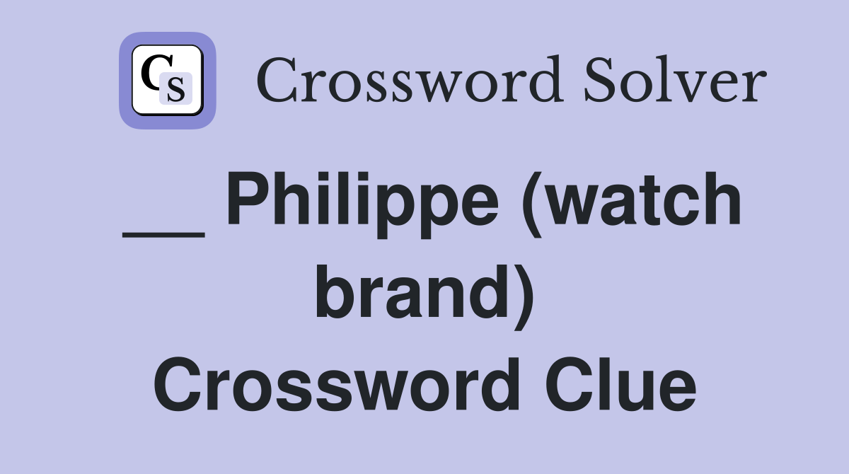 __ Philippe (watch brand) Crossword Clue