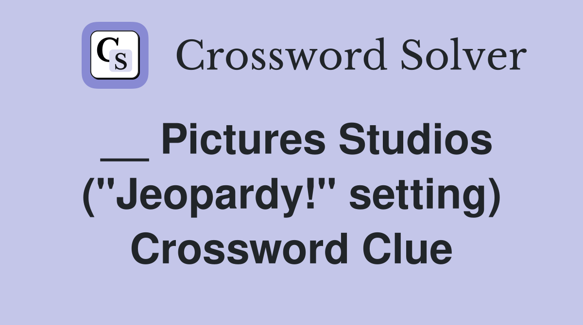 __ Pictures Studios (''Jeopardy!'' setting) Crossword Clue