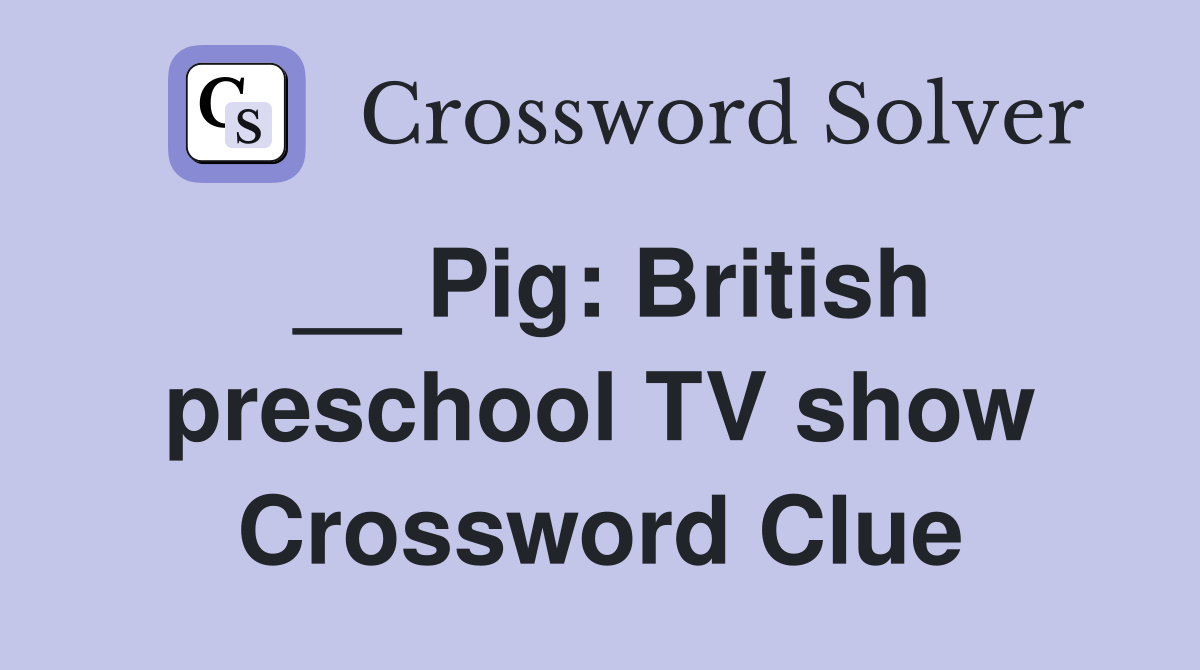 __ Pig: British preschool TV show Crossword Clue