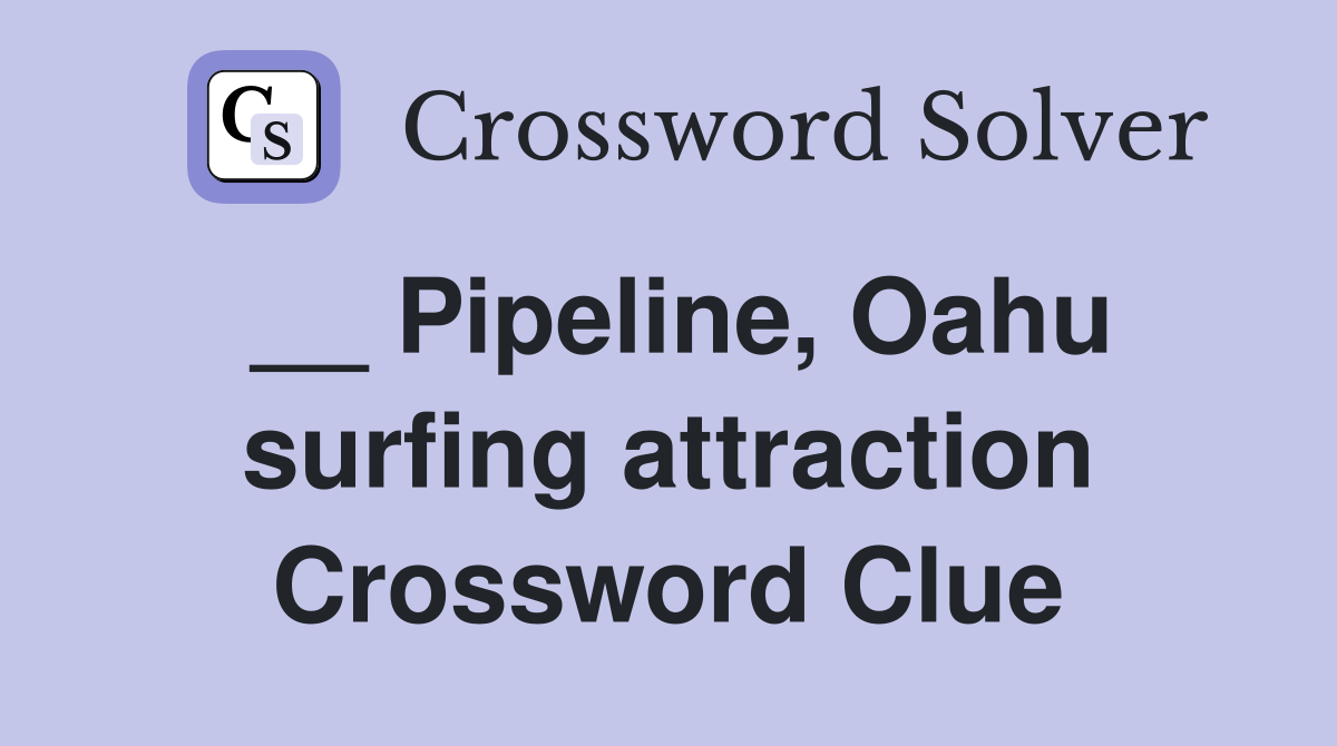 __ Pipeline, Oahu surfing attraction Crossword Clue