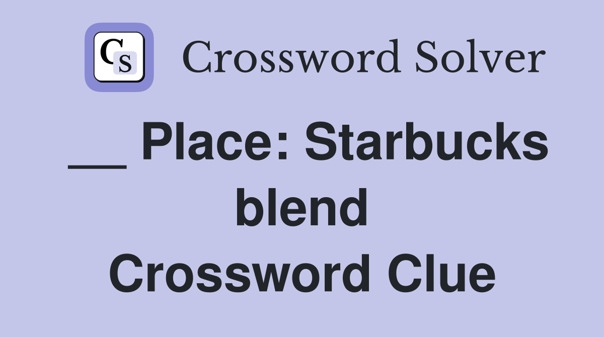 __ Place: Starbucks blend Crossword Clue