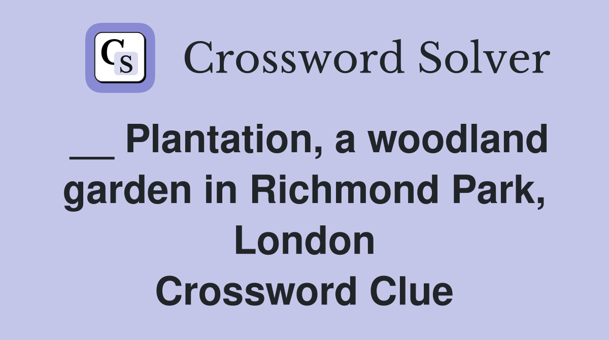 __ Plantation, a woodland garden in Richmond Park, London Crossword Clue