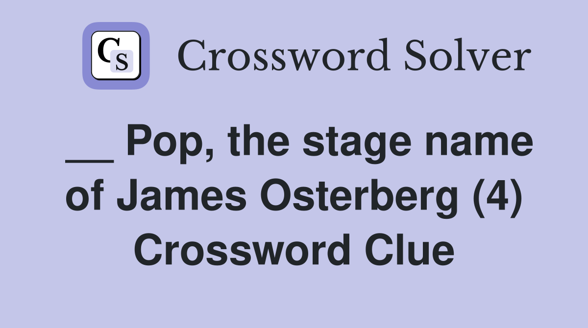 __ Pop, the stage name of James Osterberg (4) Crossword Clue