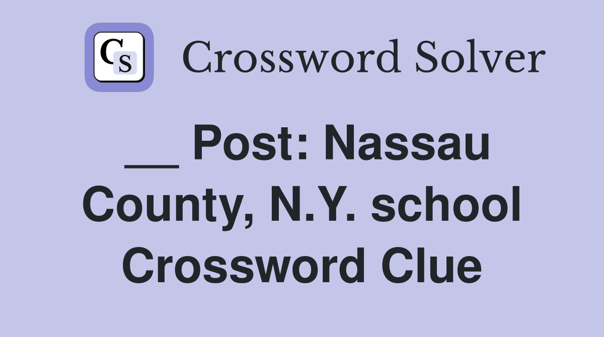__ Post: Nassau County, N.Y. school Crossword Clue