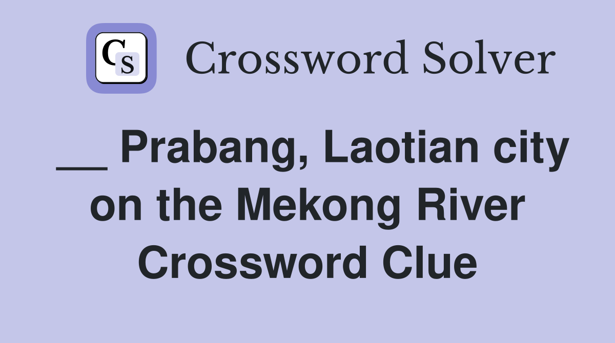 __ Prabang, Laotian city on the Mekong River Crossword Clue