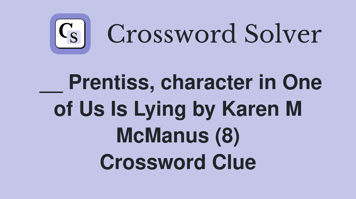 __ Prentiss, character in One of Us Is Lying by Karen M McManus (8) Crossword Clue