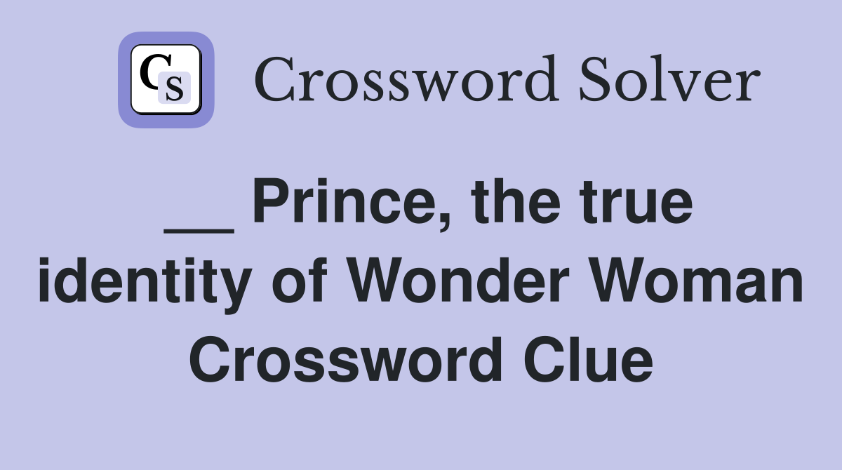 __ Prince, the true identity of Wonder Woman Crossword Clue