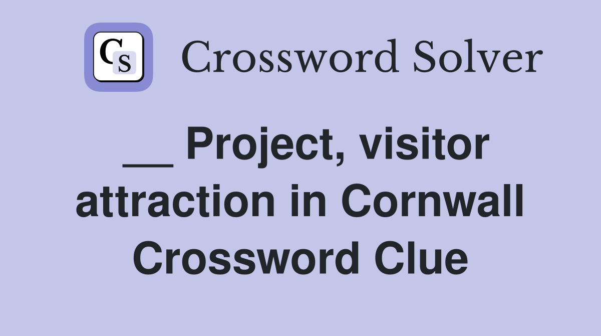 __ Project, visitor attraction in Cornwall Crossword Clue