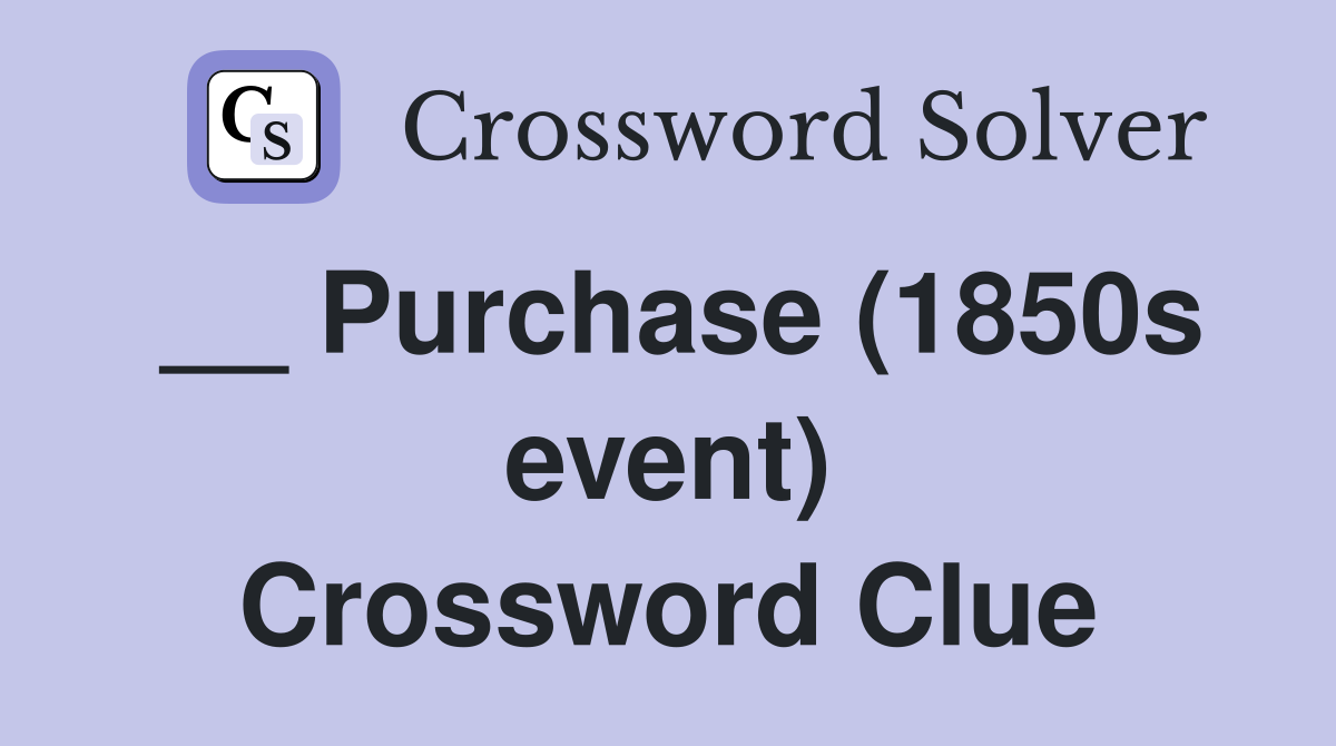 __ Purchase (1850s event) Crossword Clue