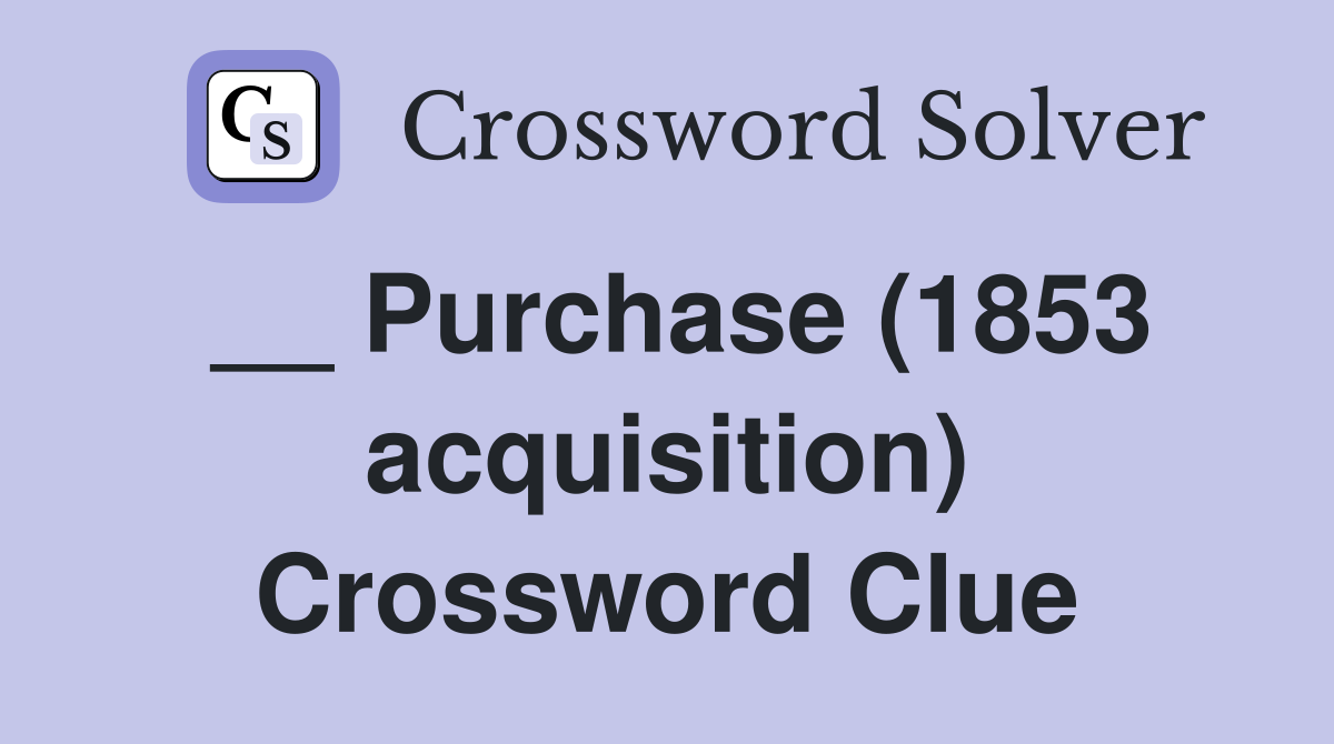 __ Purchase (1853 acquisition) Crossword Clue
