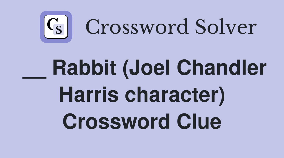 __ Rabbit (Joel Chandler Harris character) Crossword Clue