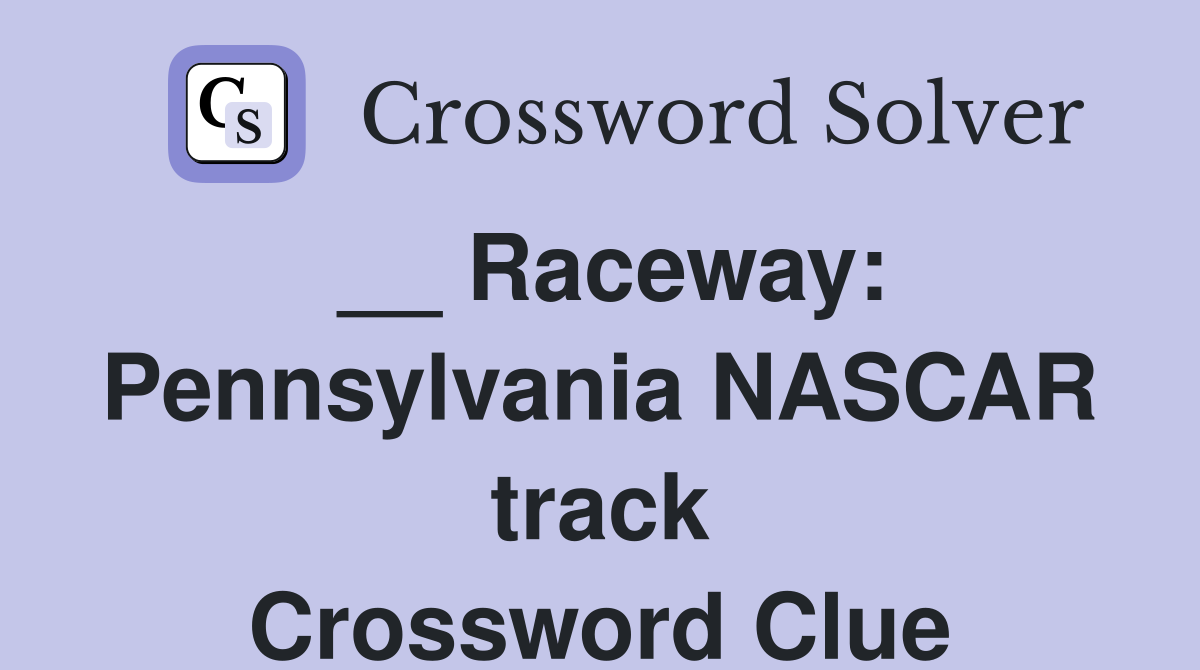 __ Raceway: Pennsylvania NASCAR track Crossword Clue