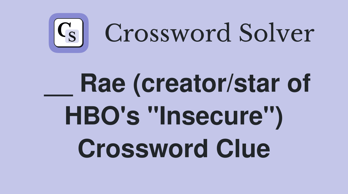 __ Rae (creator/star of HBO's ''Insecure'') Crossword Clue