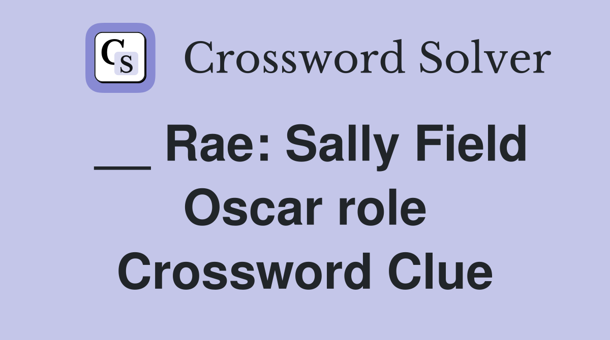 __ Rae: Sally Field Oscar role Crossword Clue