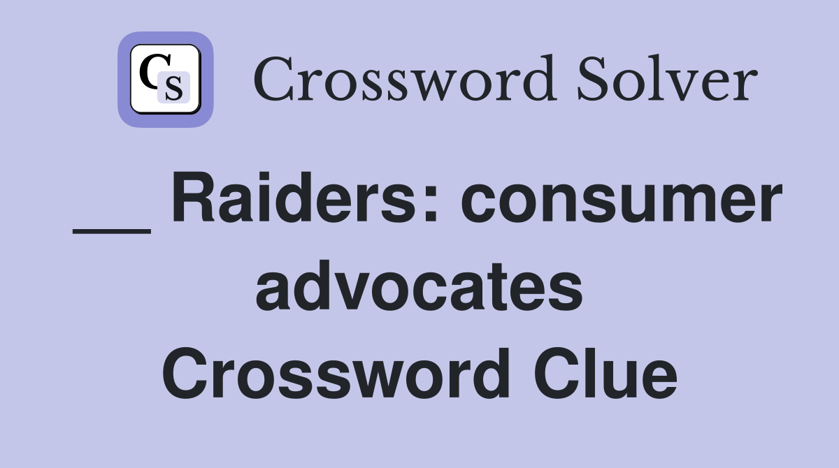 __ Raiders: consumer advocates Crossword Clue