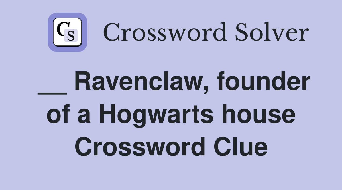 __ Ravenclaw, founder of a Hogwarts house Crossword Clue