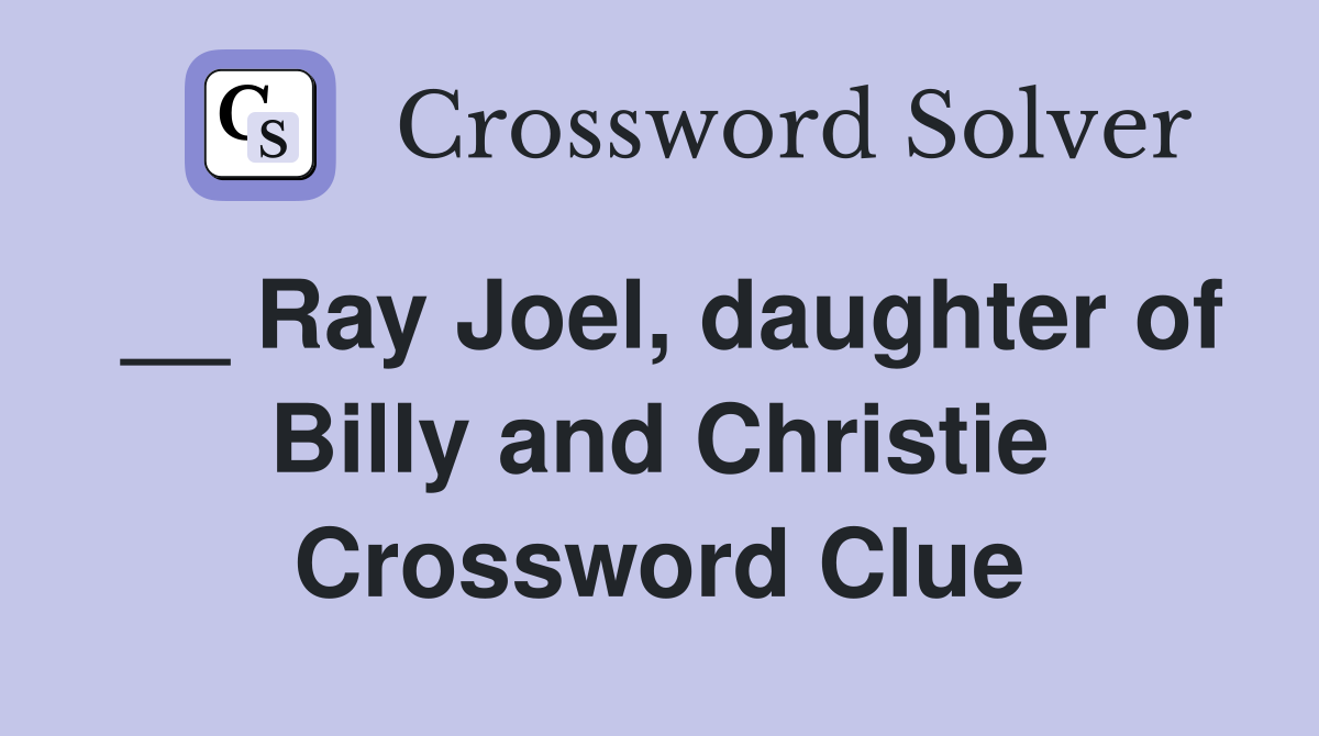 __ Ray Joel, daughter of Billy and Christie Crossword Clue