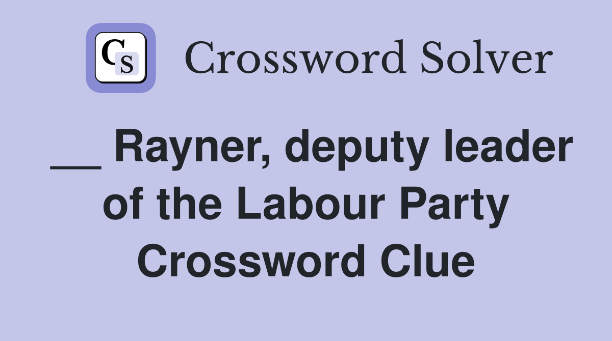 __ Rayner, deputy leader of the Labour Party Crossword Clue