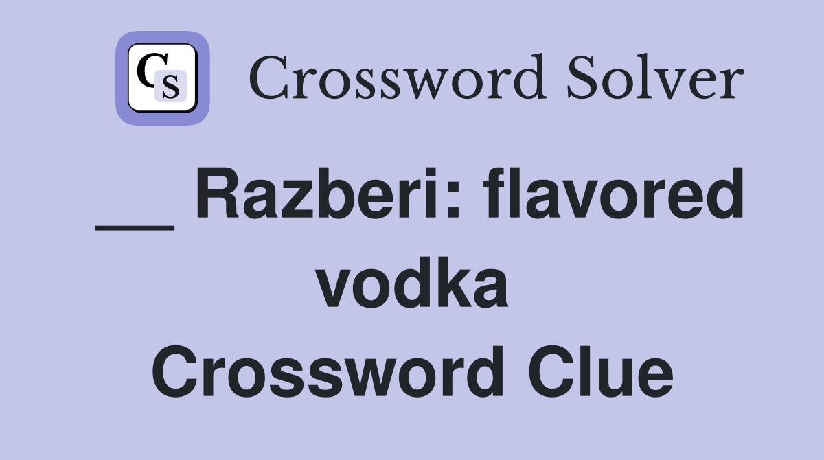 __ Razberi: flavored vodka Crossword Clue