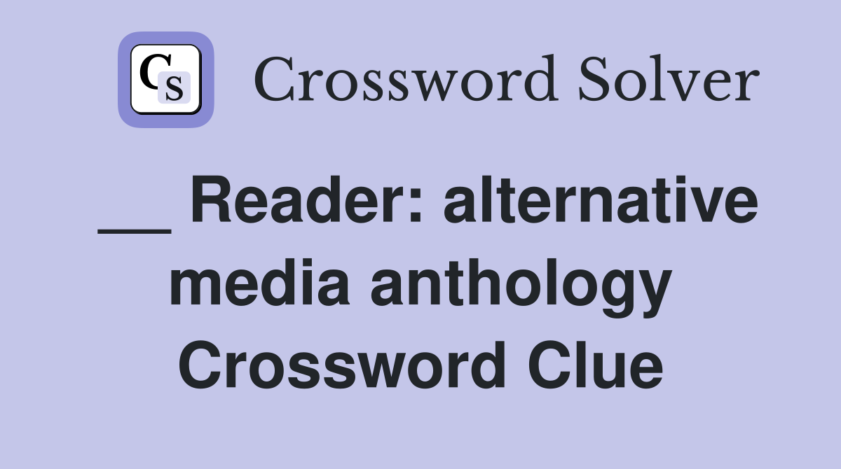 __ Reader: alternative media anthology Crossword Clue