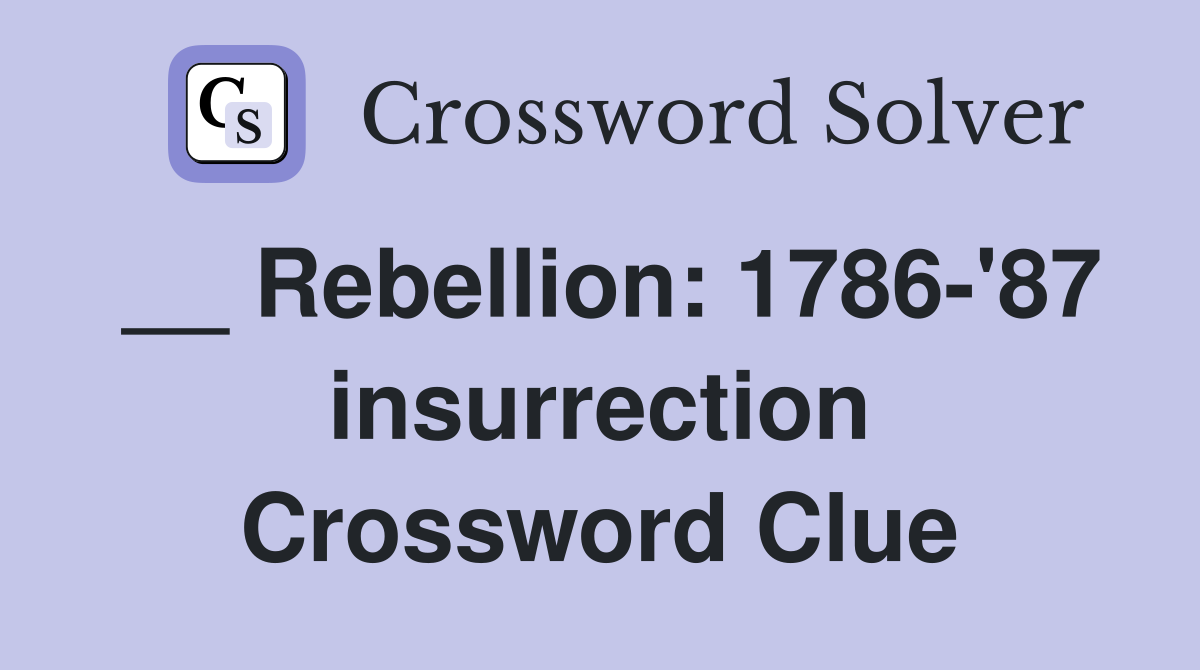 __ Rebellion: 1786-'87 insurrection Crossword Clue