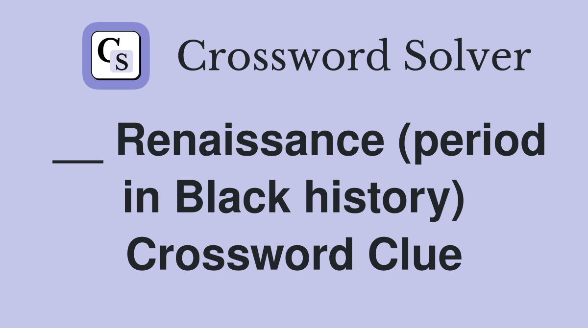 __ Renaissance (period in Black history) Crossword Clue