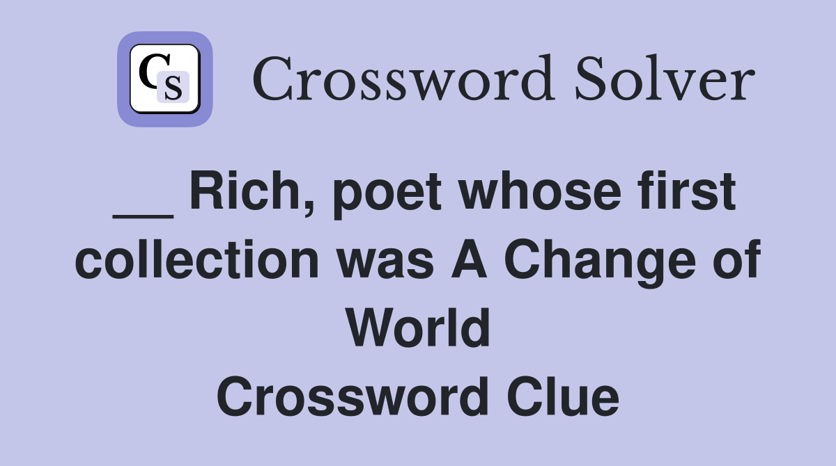 __ Rich, poet whose first collection was A Change of World Crossword Clue