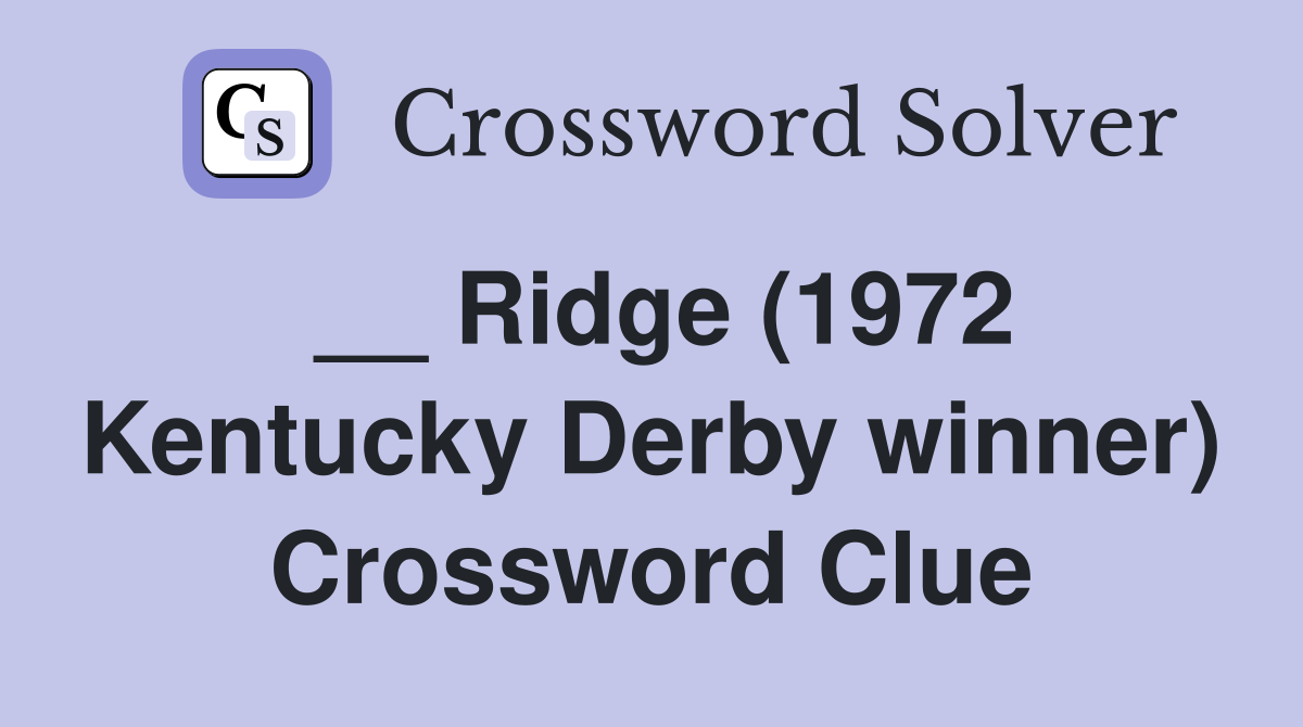 __ Ridge (1972 Kentucky Derby winner) Crossword Clue