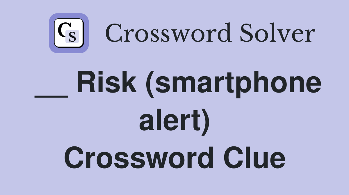 __ Risk (smartphone alert) Crossword Clue