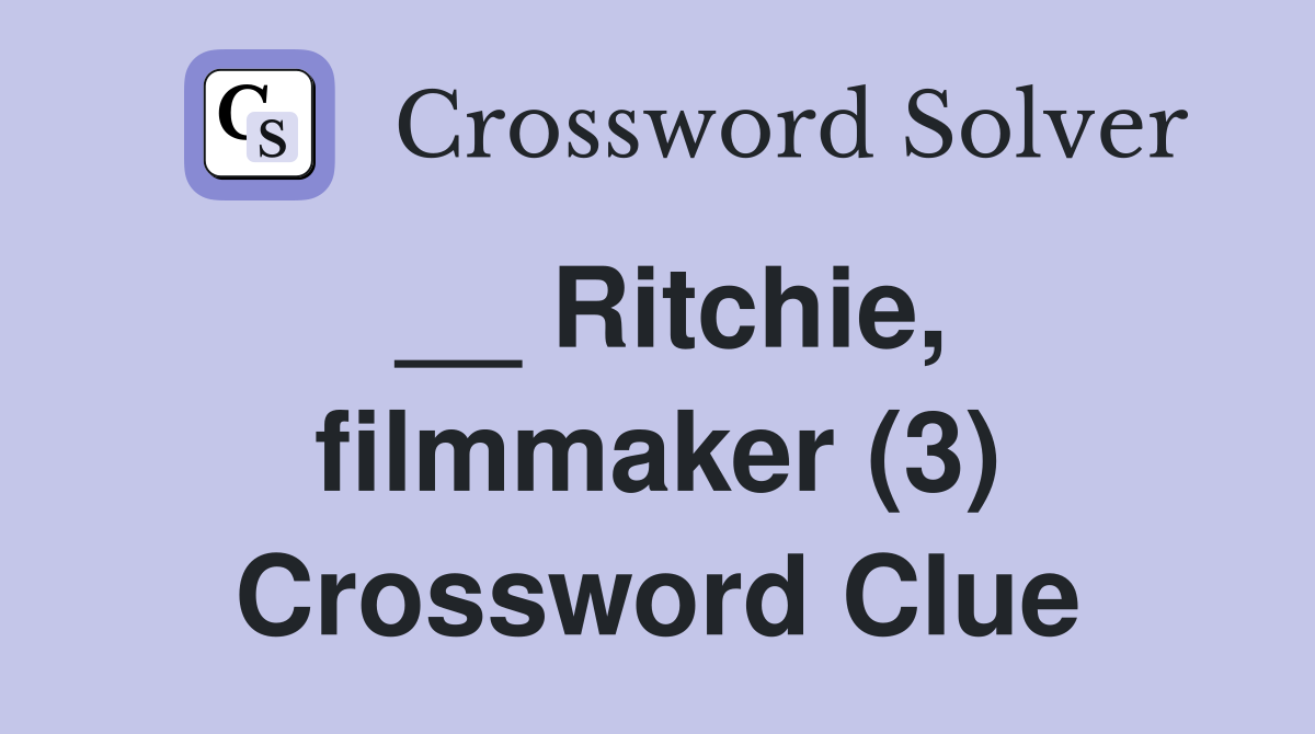 __ Ritchie, filmmaker (3) Crossword Clue