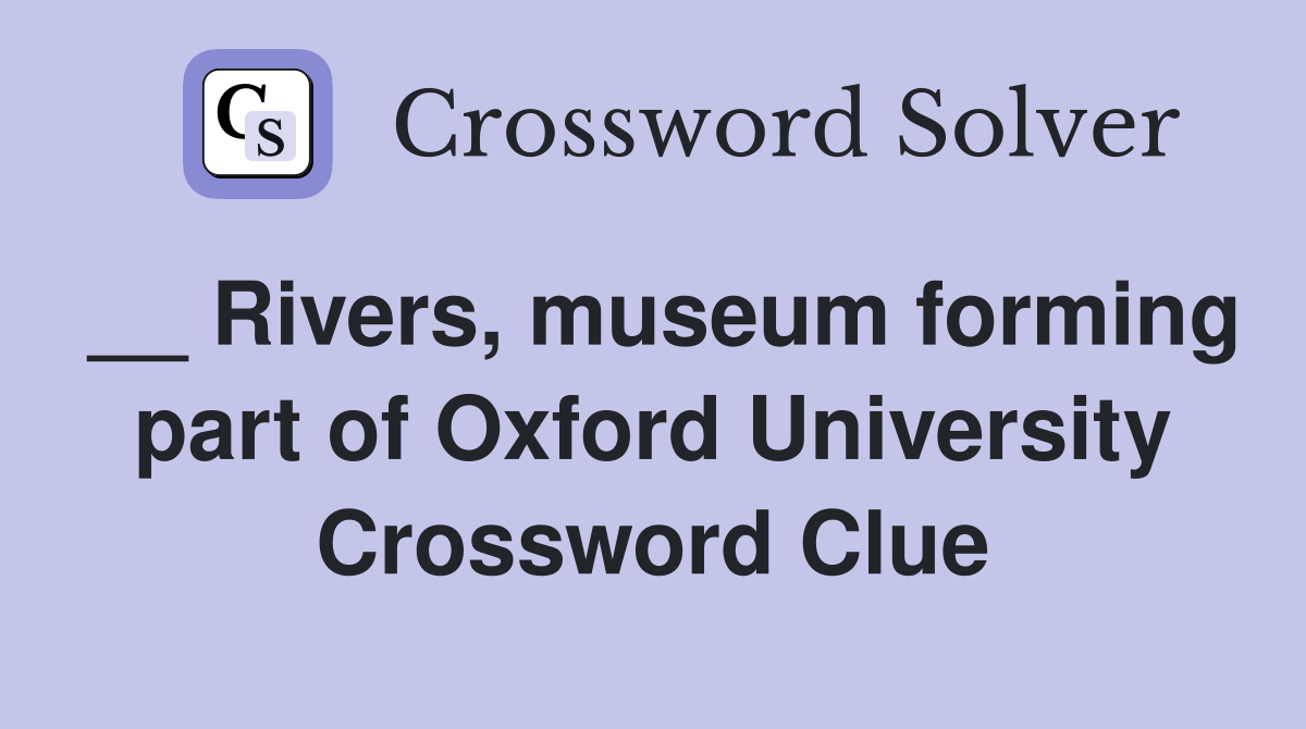 __ Rivers, museum forming part of Oxford University Crossword Clue