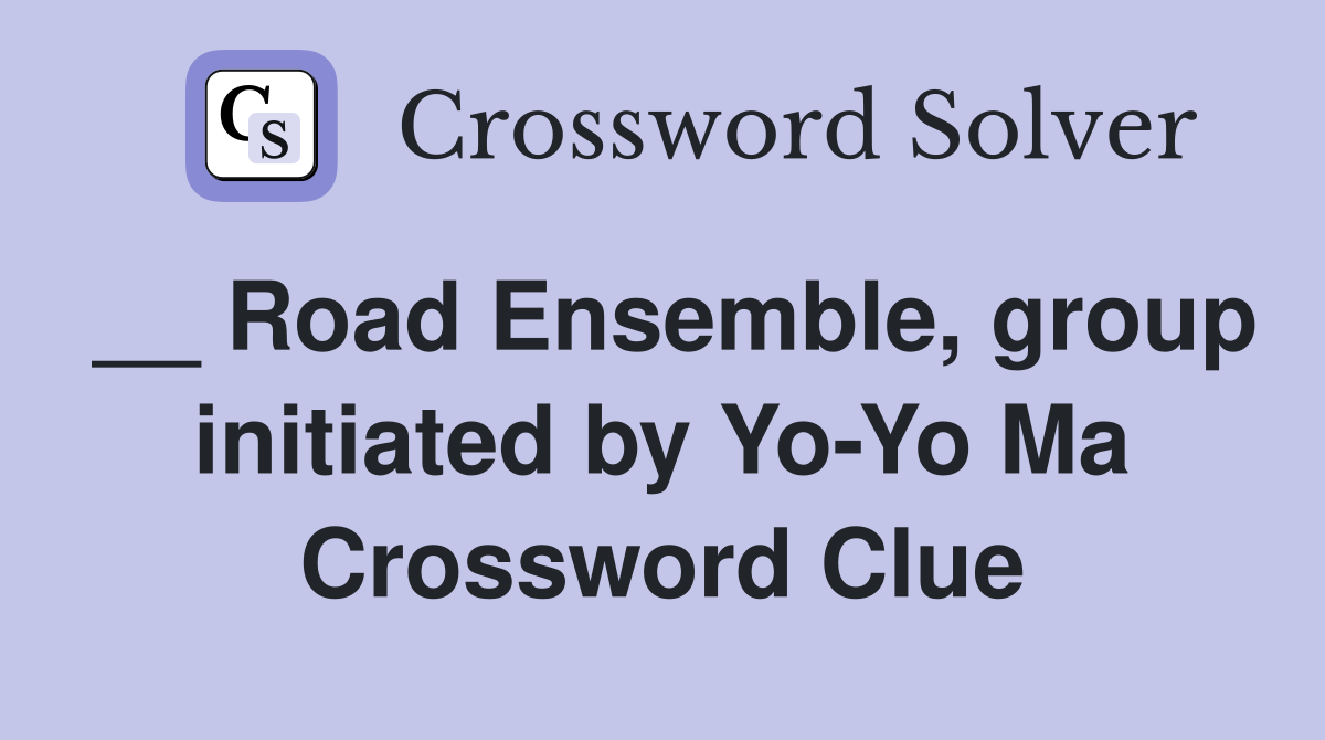 __ Road Ensemble, group initiated by Yo-Yo Ma Crossword Clue