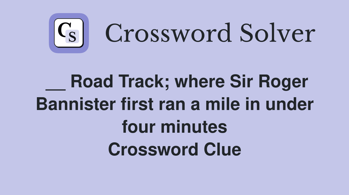 __ Road Track; where Sir Roger Bannister first ran a mile in under four minutes Crossword Clue