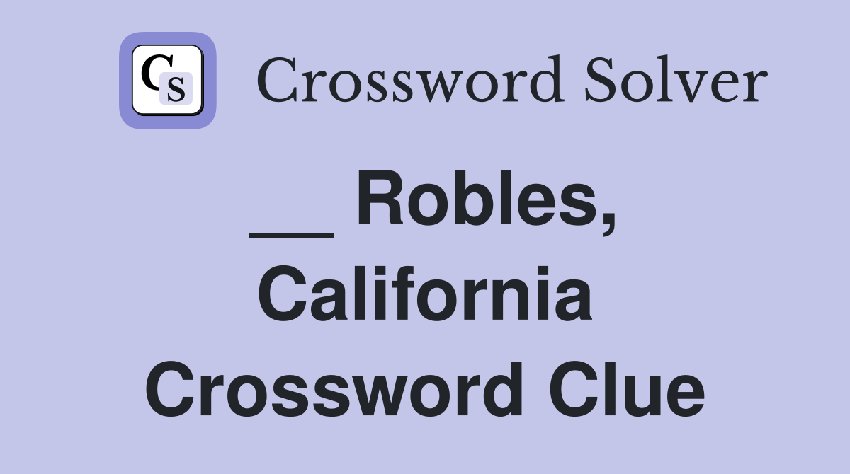 __ Robles, California Crossword Clue