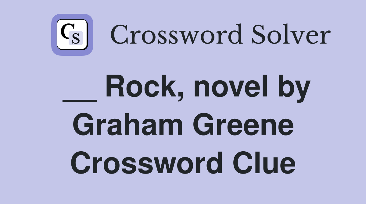 __ Rock, novel by Graham Greene Crossword Clue
