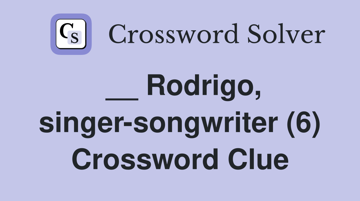 __ Rodrigo, singer-songwriter (6) Crossword Clue