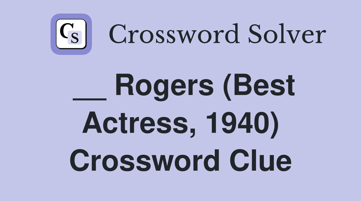 __ Rogers (Best Actress, 1940) Crossword Clue
