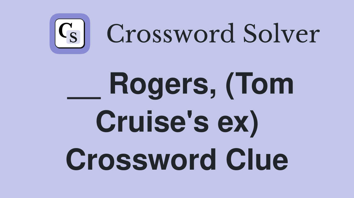 __ Rogers, (Tom Cruise's ex) Crossword Clue