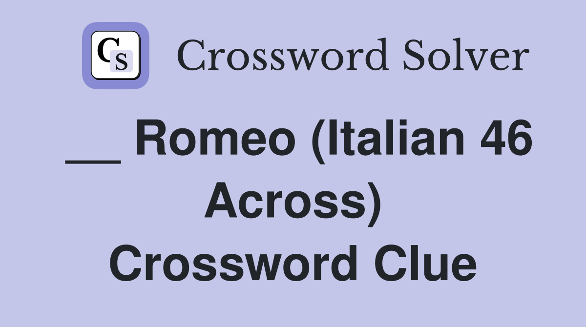 __ Romeo (Italian 46 Across) Crossword Clue