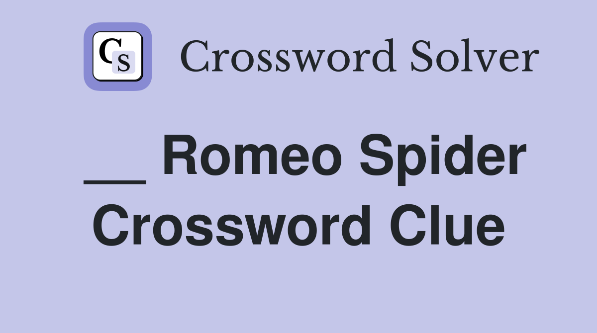 __ Romeo Spider Crossword Clue